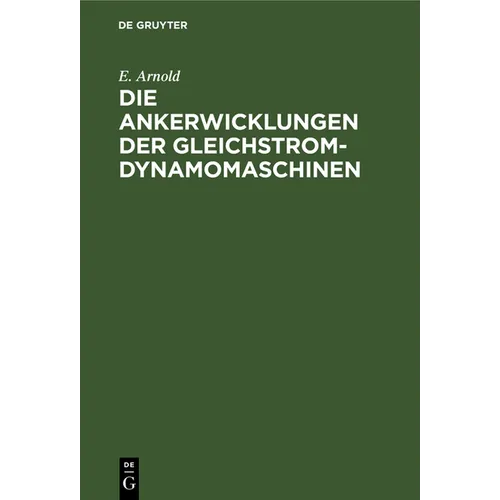 Die Ankerwicklungen Der Gleichstrom-Dynamomaschinen: Entwicklung Und Anwendung Einer Allgemein Gültigen Schaltungsregel