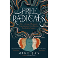 Free Radicals: How a Group of Romantic Experimenters Gave Birth to Psychedelic Science