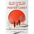 So You Think You Want to Adopt from Foster Care?: My Journey and an Insider's Guide to Foster Care Adoption