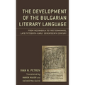 The Development of the Bulgarian Literary Language: From Incunabula to First Grammars, Late Fifteenth - Early Seventeenth Century