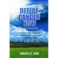 Defeat Cancer Now: A Nutritional Approach to Wellness for Cancer and Other Diseases