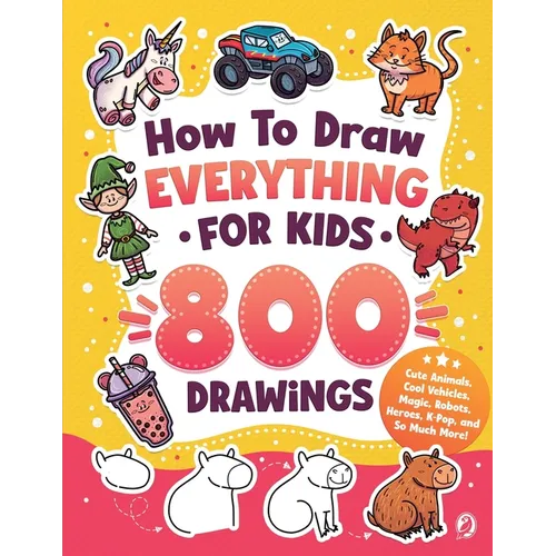 How to Draw Everything for Kids: 800 Step-by-Step Drawings of Cute Animals, Cool Vehicles, Magic, Robots, Heroes, K-Pop, and So Much More!