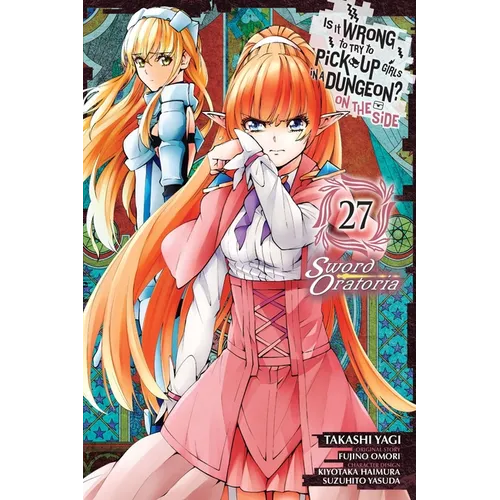 Is It Wrong to Try to Pick Up Girls in a Dungeon? on the Side: Sword Oratoria, Vol. 27 (Manga)