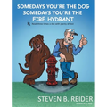 Somedays You're the Dog, Somedays You're the Fire Hydrant