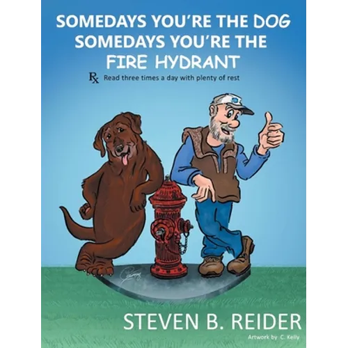 Somedays You're the Dog, Somedays You're the Fire Hydrant - Hardcover
