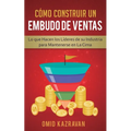 Cómo Construir Un Embudo De Ventas: Lo Que Hacen Los Líderes De Su Industria Para Mantenerse En La Cima