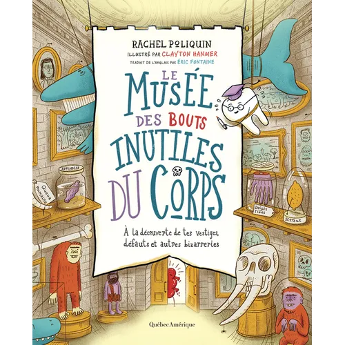Le Musée Des Bouts Inutiles Du Corps: À La Découverte de Tes Vestiges, Défauts Et Autres Bizarreries