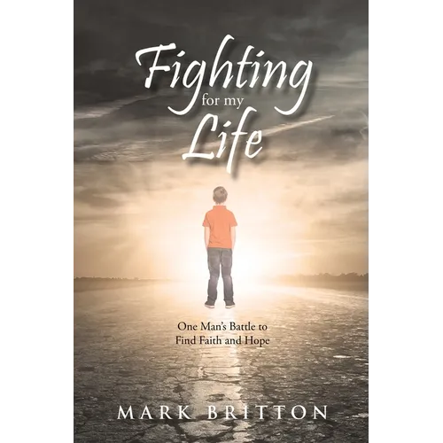 Fighting for My Life: One Man's Battle to Find Faith and Hope