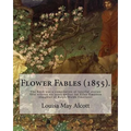 Flower Fables (1855). By: Louisa May Alcott: The book was a compilation of fanciful stories first written six years earlier for Ellen Emerson (d