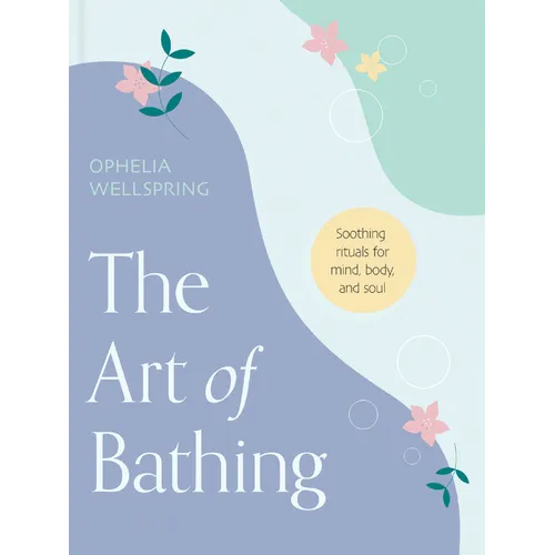 The Art of Bathing: Soothing Rituals for Mind, Body, and Soul