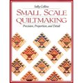Small Scale Quiltmaking. Precision, Proportion, and Detail
