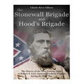 The Stonewall Brigade and Hood's Brigade: The History of the Most Famous Units in Robert E. Lee's Army of Northern Virginia during the Civil War