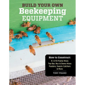 Build Your Own Beekeeping Equipment: How to Construct 8- & 10-Frame Hives; Top Bar, Nuc & Demo Hives; Feeders, Swarm Catchers & More