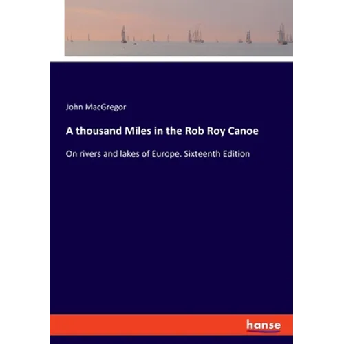 A thousand Miles in the Rob Roy Canoe: On rivers and lakes of Europe. Sixteenth Edition