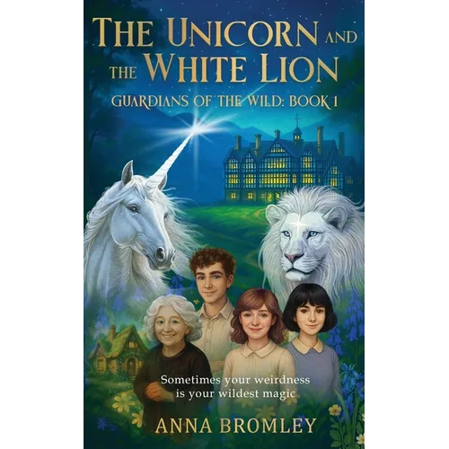 The Unicorn and the White Lion. Guardians of the Wild: Book 1