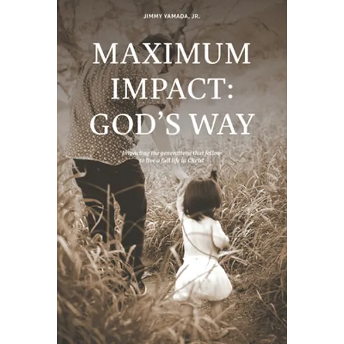 Maximum Impact: God's Way: Impacting the Generations That Follow to Live a Full Life in Christ