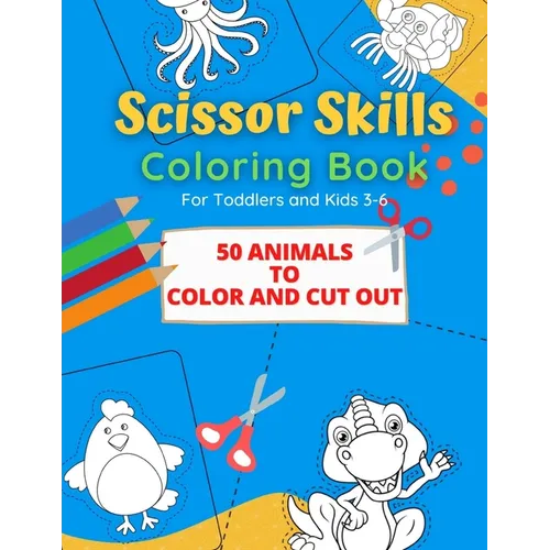 Scissor Skills Coloring Book: 50 Animals to Color and Cut out for Toddlers and Kids from 3-6