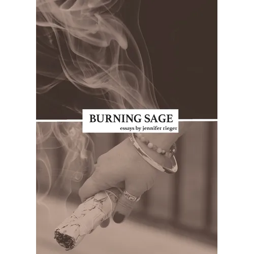 Burning Sage: Collected Writings on Unconventional Motherhood, Unconventional Teacherhood, and Unconditional Love