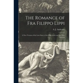 The Romance of Fra Filippo Lippi [microform]: a New Version of the Love Story of the Friar-artist and the Nun, Lucrezia