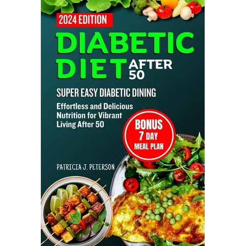 Diabetic Diet After 50: Super Easy Diabetic Dining: Effortless and Delicious Nutrition for Vibrant Living After 50