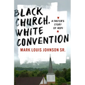 Black Church, White Convention: A Pastor's Story of Hope