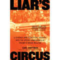 Liar's Circus: A Strange and Terrifying Journey Into the Upside-Down World of Trump's Maga Rallies