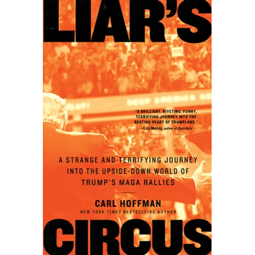 Liar's Circus: A Strange and Terrifying Journey Into the Upside-Down World of Trump's Maga Rallies