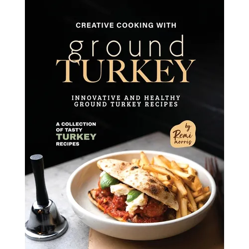 Creative Cooking with Ground Turkey: Innovative and Healthy Ground Turkey Recipes
