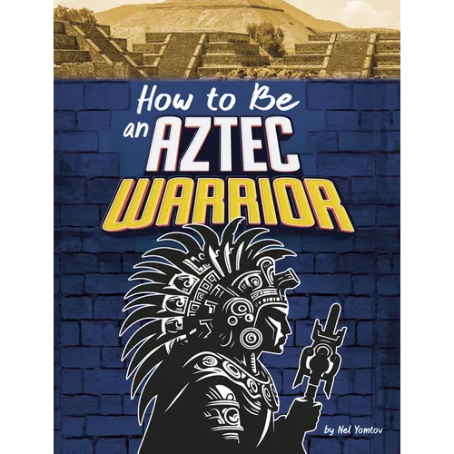 How to Be an Aztec Warrior