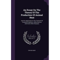 An Essay On The Theory Of The Production Of Animal Heat: And His Application In The Tratment Of Cutaneus Eruptions, Inflammations And Some Other Disea