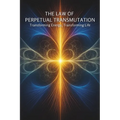The Law of Perpetual Transmutation: Transforming Energy, Transforming Life: Micro Book - B15