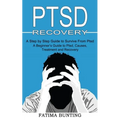 Ptsd Recovery: A Step by Step Guide to Survive From Ptsd (A Beginner's Guide to Ptsd, Causes, Treatment and Recovery)