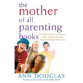 The Mother of All Parenting Books: The Ultimate Guide to Raising a Happy, Healthy Child from Preschool Through the Preteens