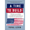 A Time to Build: From Family and Community to Congress and the Campus, How Recommitting to Our Institutions Can Revive the American Dream