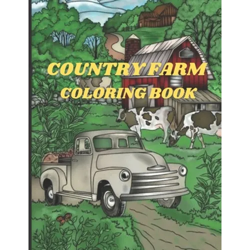 Country Farm Coloring Book: An Adult Coloring Book with Charming Country Life, Playful Animals, Beautiful Flowers, and Nature Scenes for Relaxatio