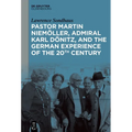 Pastor Martin Niemöller, Admiral Karl Dönitz, and the German Experience of the 20th Century