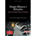 Magia Blanca y Rituales: Manual de Magia Práctica y Ocultismo: Guía esencial de hechizos y magia blanca natural, incluyendo rituales ancestrales, elem