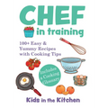 Chef in Training: 100+ Easy & Yummy Recipes with Cooking Tips