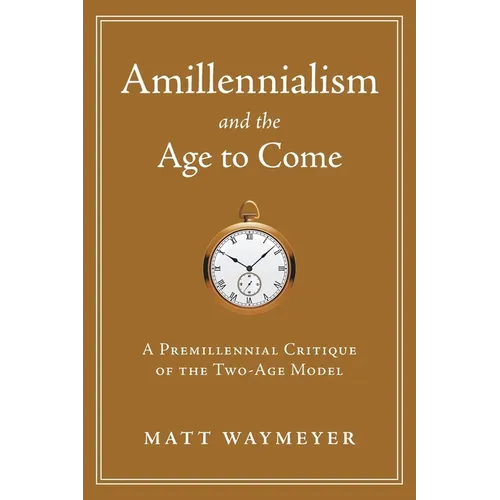 Amillennialism and the Age to Come: A Premillennial Critique of the Two-Age Model