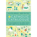 The Catholic Catalogue: A Field Guide to the Daily Acts That Make Up a Catholic Life