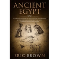 Ancient Egypt: A Concise Overview of the Egyptian History and Mythology Including the Egyptian Gods, Pyramids, Kings and Queens