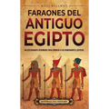 Faraones del Antiguo Egipto: Un apasionante recorrido para conocer a los gobernantes egipcios