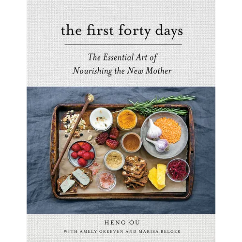 The First Forty Days: The Essential Art of Nourishing the New Mother