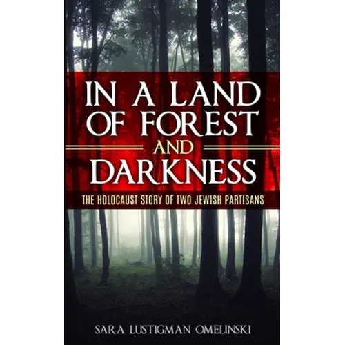 In a Land of Forest and Darkness: The Holocaust Story of two Jewish Partisans