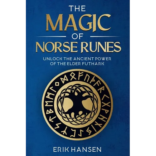 The Magic of Norse Runes: Unlock the Ancient Power of the Elder Futhark - A Guide to Reading and Casting Rune Stones for Divination, Spells, and Moder - Paperback