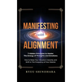 Manifesting with Alignment: 7 Hidden Principles to Master the Energy of Thoughts and Emotions - How to Raise Your Vibration Instantly and Shift to The