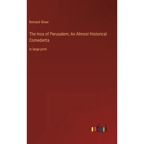 The Inca of Perusalem; An Almost Historical Comedietta: in large print