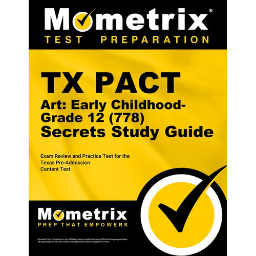 TX Pact Art: Early Childhood-Grade 12 (778) Secrets Study Guide: Exam Review and Practice Test for the Texas Pre-Admission Content Test