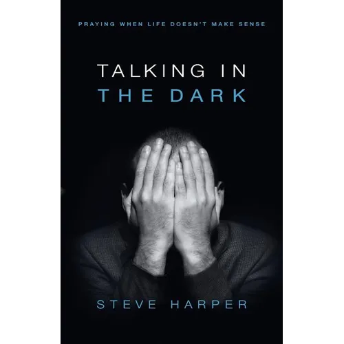 Talking in the Dark: Praying When Life Doesn't Make Sense