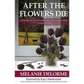 After the Flowers Die: A Handbook of Heartache, Hope and Healing After Losing a Child